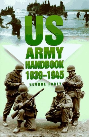 US ARMY HANDBOOK 1939-1945 (MILITARY SERIES) By George Forty – Hardcover **NEW**