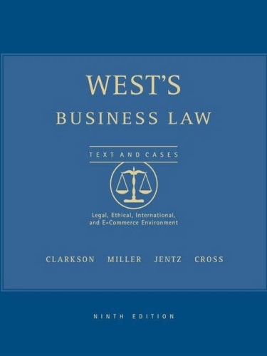WEST’S BUSINESS LAW TEXTS AND CASES: LEGAL, ETHICAL, By Kenneth W. Clarkson