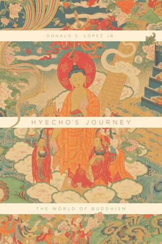 Hyecho’s Journey: The World of Buddhism by Donald S Lopez Jr: New