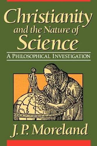 Christianity and the Nature of Science by J P Moreland: New