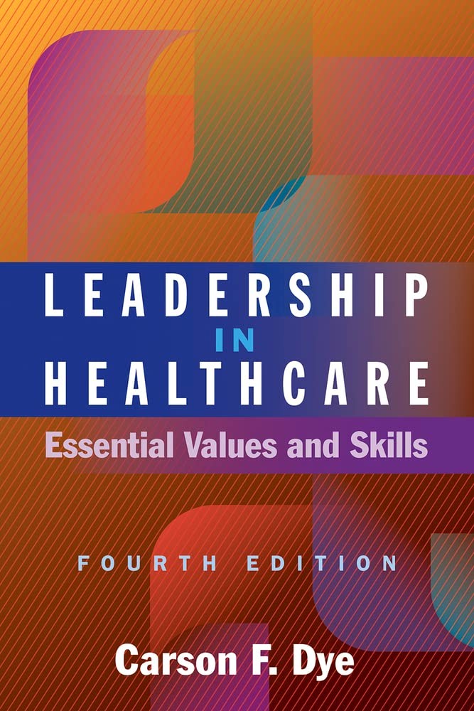 LEADERSHIP IN HEALTHCARE: ESSENTIAL VALUES AND SKILLS, FOURTH EDIT… Carson F.