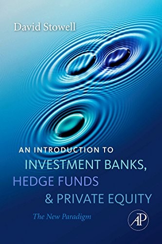 AN INTRODUCTION TO INVESTMENT BANKS, HEDGE FUNDS, AND By David P. Stowell