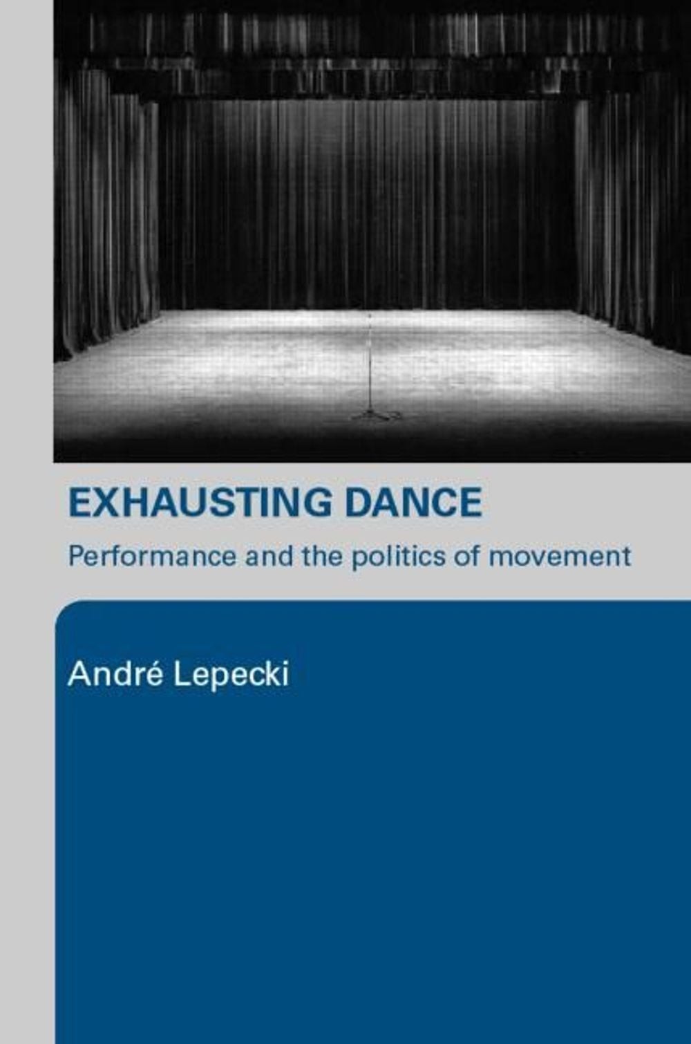 Exhausting Dance: Performance and the Politics of Movement by Andre Lepecki (Eng