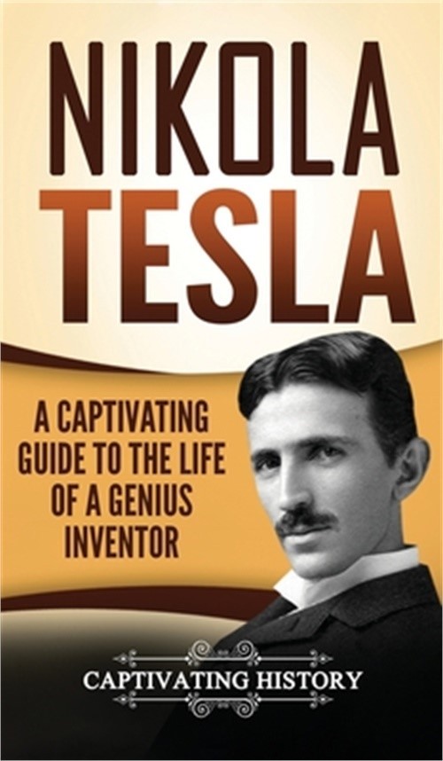 Nikola Tesla: A Captivating Guide to the Life of a Genius Inventor (Hardback or