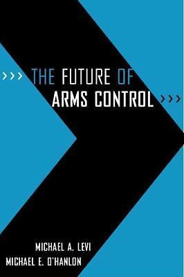 The Future of Arms Control Levi, Michael A., O’Hanlon, Michael E. paperback Col