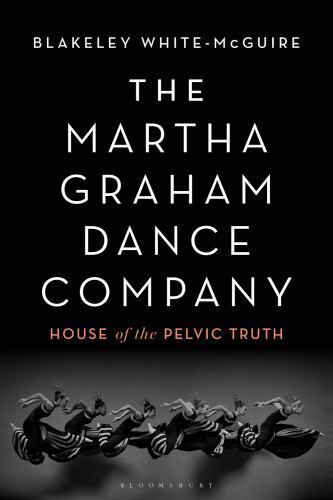 Martha Graham Dance Company : House of the Pelvic Truth, Hardcover by White-m…