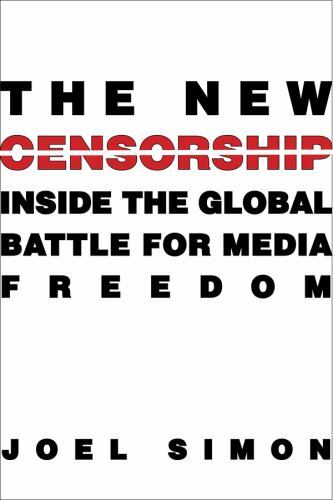The New Censorship: Inside the Global Battle for Media Freedom (Columbia Journa