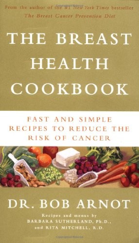 THE BREAST HEALTH COOKBOOK: FAST AND SIMPLE RECIPES TO By Bob Arnot & Barbara
