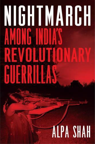 Nightmarch: Among India’s Revolutionary Guerrillas by Shah, Alpa
