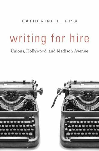 Writing for Hire: Unions, Hollywood, and Madison Avenue, Fisk 9780674971400+=