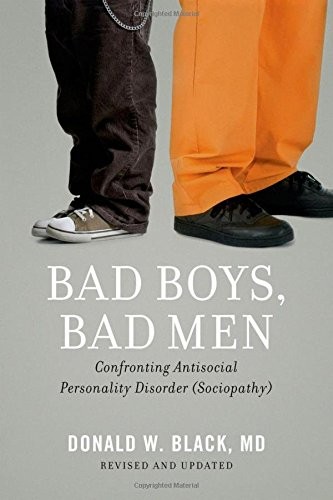 BAD BOYS, BAD MEN: CONFRONTING ANTISOCIAL PERSONALITY By Donald W. Black **NEW**