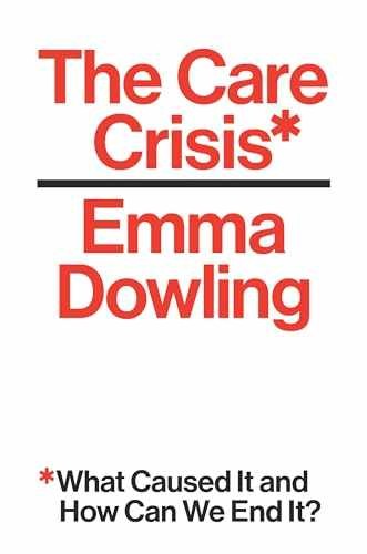 The Care Crisis: What Caused It and – Hardcover, by Dowling Emma – Very Good u