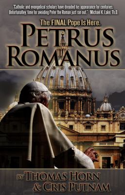 Petrus Romanus: The Final Pope Is Here by Horn, Thomas; Putnam, Cris