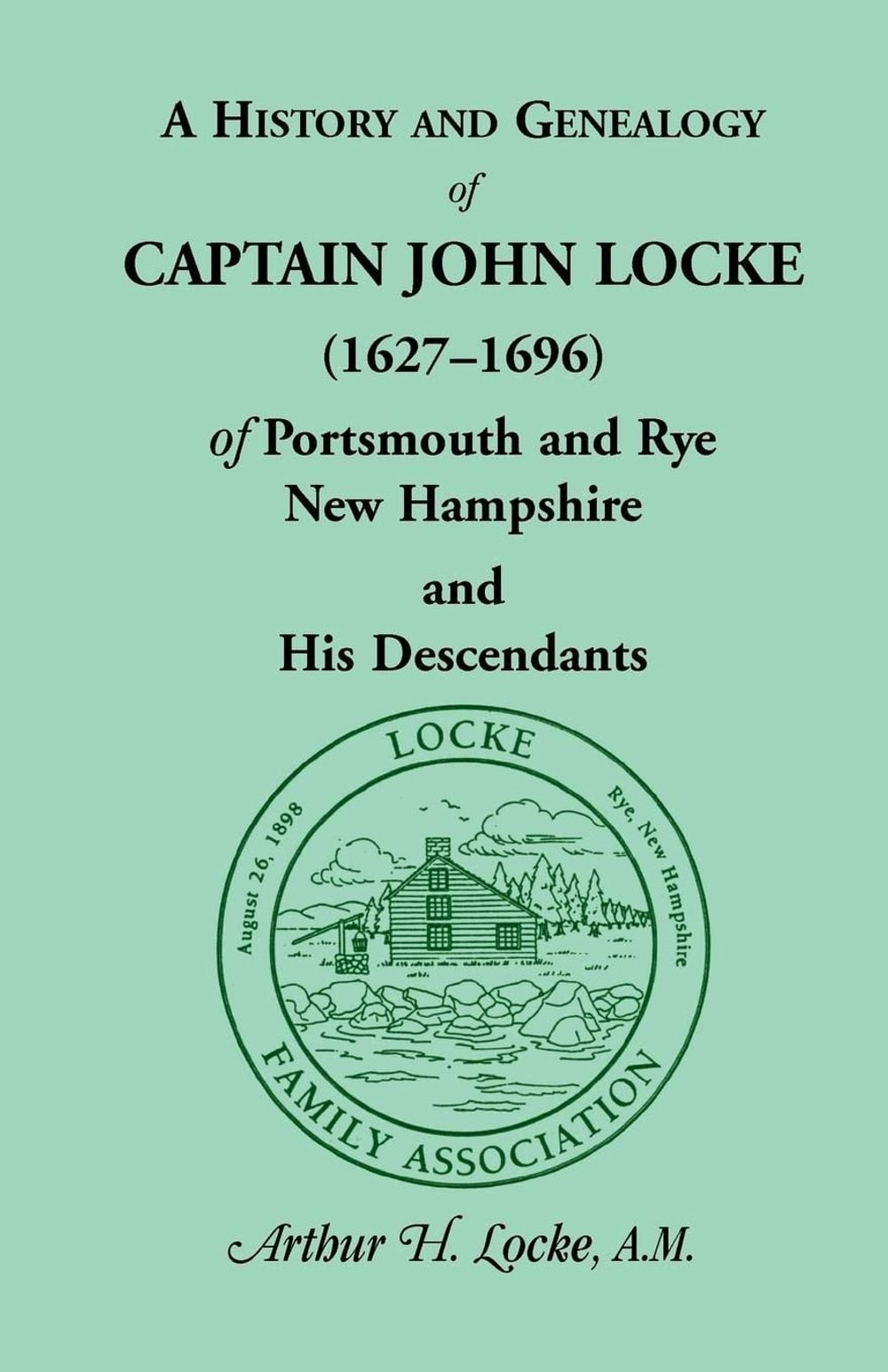 A History and Genealogy of Captain John Locke (1627-1696) of Portsmouth and Rye,