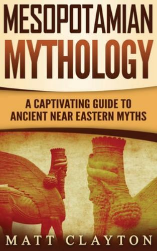 New! Mesopotamian Mythology: A Captivating Guide to Ancient Near Eastern Myths