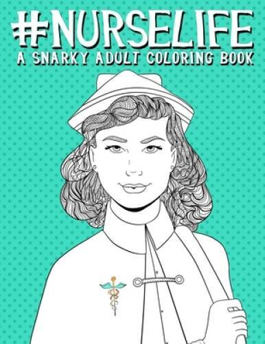 Nurse Life: A Snarky Adult Coloring Book (Humorous Coloring Books For Gro – GOOD