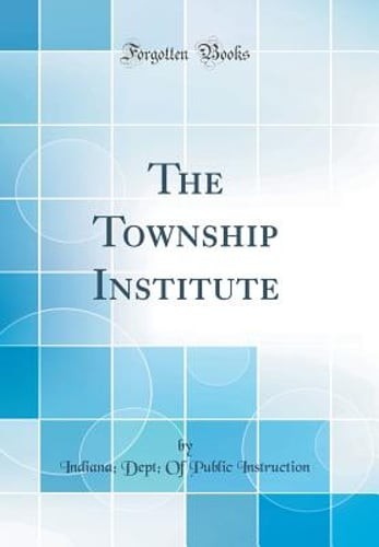 The Township Institute (Classic Reprint) by Indiana Dept of Public Instruction