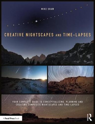 Creative Nightscapes and Time-Lapses: Your Complete Guide to Conceptualizing,