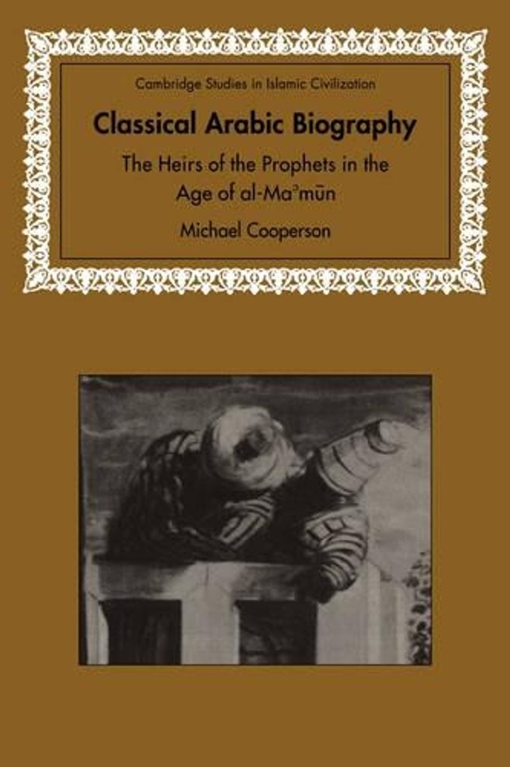 Classical Arabic Biography: The Heirs of the Prophets in the Age of al-Ma’mun by