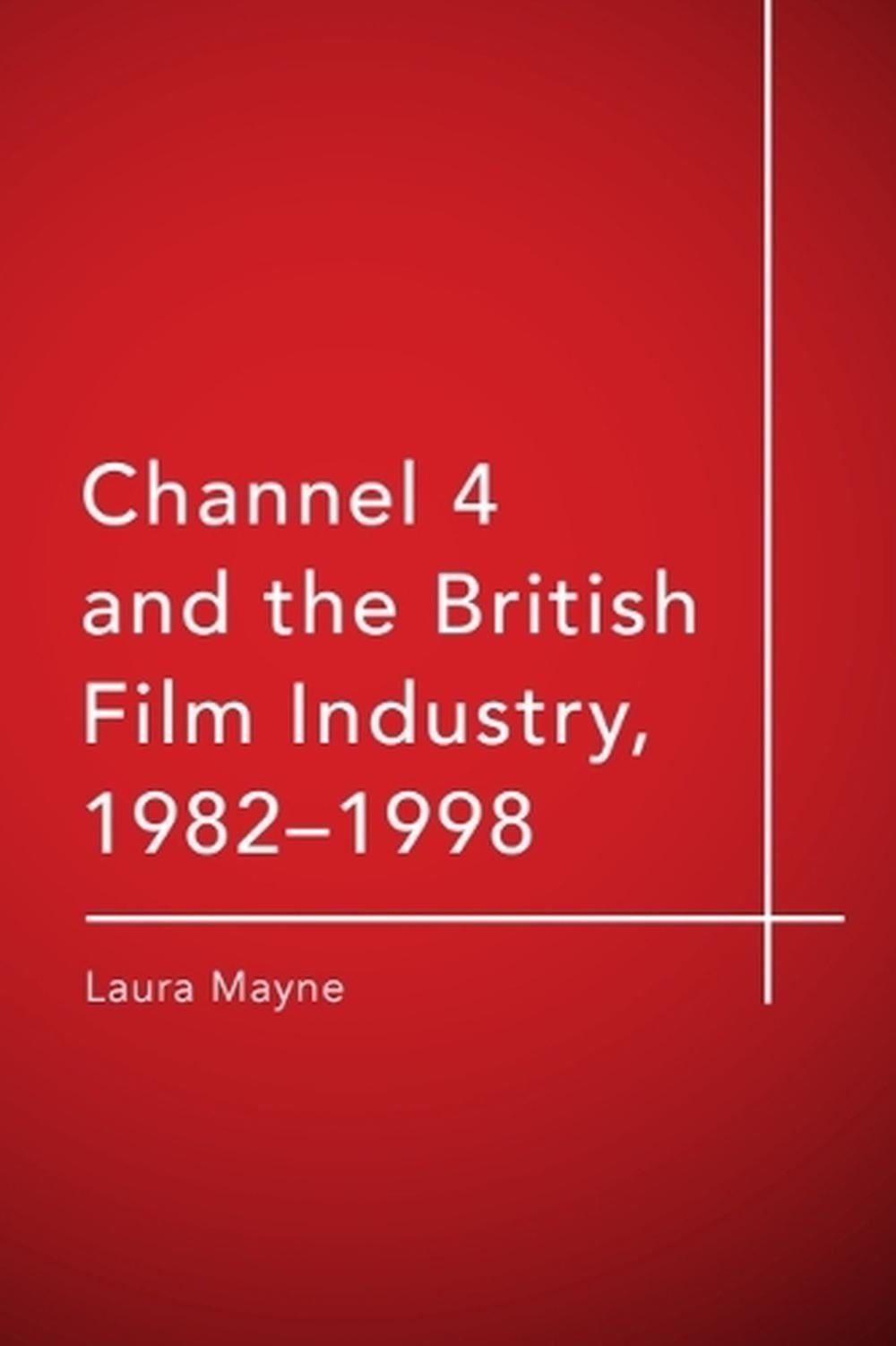Channel 4 and the British Film Industry, 1982-1998 by Laura Mayne Paperback Book