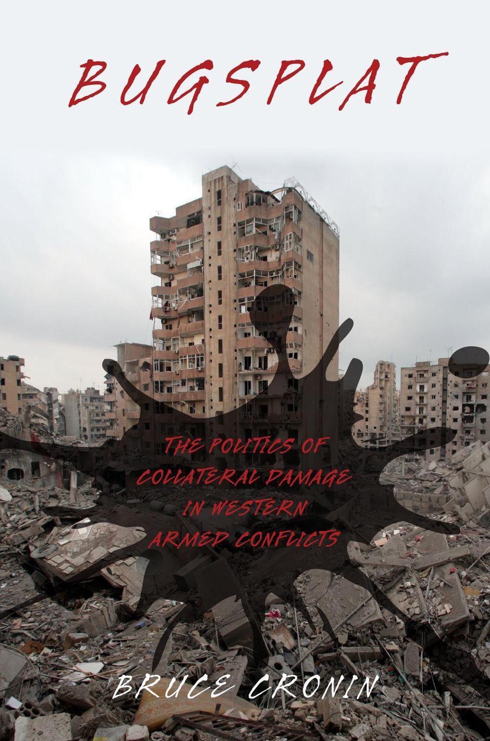 Bugsplat: The Politics of Collateral Damage in Western Armed Conflicts by Bruce