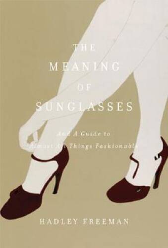 The Meaning of Sunglasses: And a Guide to Almost All Things – VERY GOOD