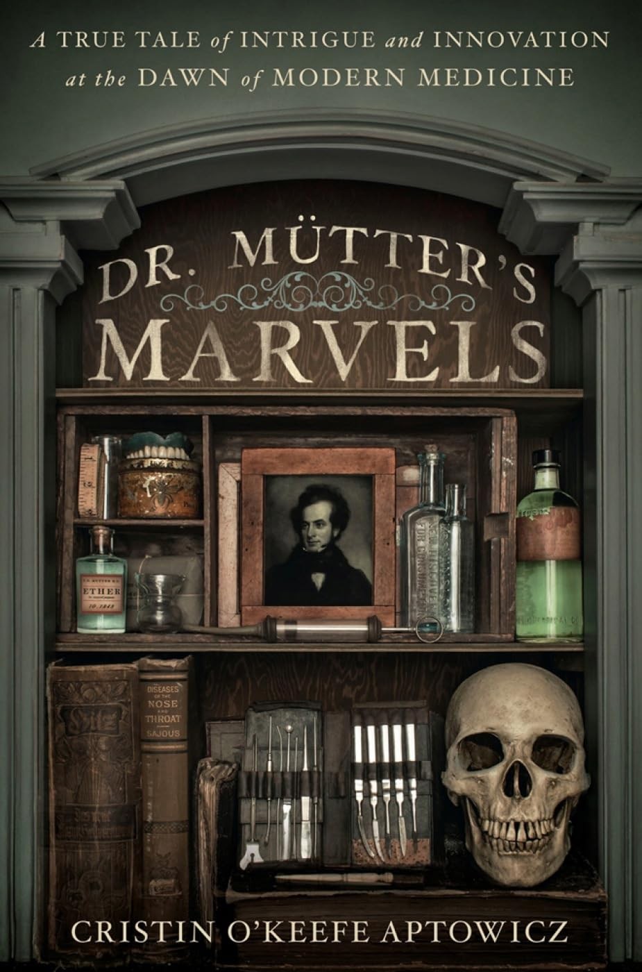 Dr. Mutter’s Marvels: A True Tale of Intrigue and Innovation at the Dawn of …