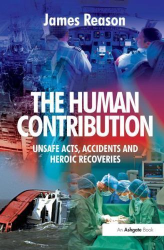 Human Contribution : Unsafe Acts, Accidents and Heroic Recoveries by James …