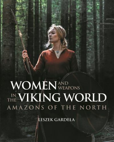 Women and Weapons in the Viking World: Amazons of the North 9781636240688