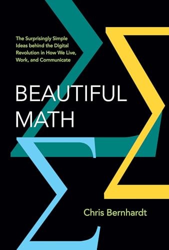 Beautiful Math: The Surprisingly Simple Ideas behind the Digital Revolution in