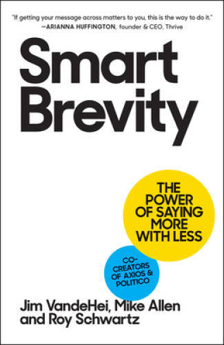 Smart Brevity: Write Less Say More Get Heard – Hardcover – GOOD