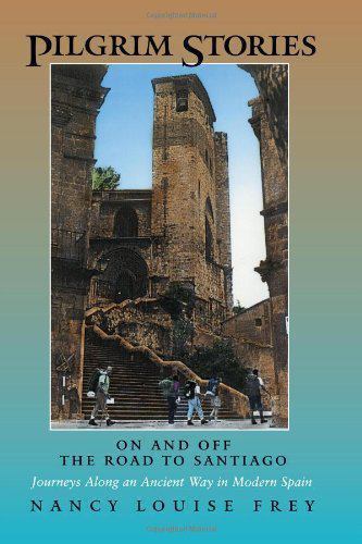 Pilgrim Stories : On and Off the Road to Santiago, Paperback by Frey, Nancy L…
