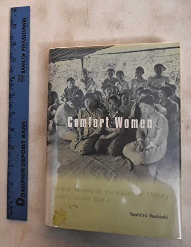 Comfort Women: Sexual Slavery in the Japanese Military During World War II by Y