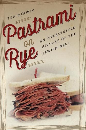 Pastrami on Rye: An Overstuffed History …, Ted Merwin