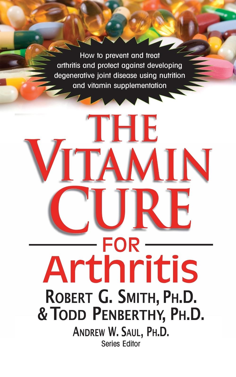 The Vitamin Cure for Arthritis: How to Prevent and Treat Arthritis and Protect A