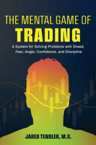 The Mental Game of Trading: A System for Solving Problems with Greed, Fear, An..