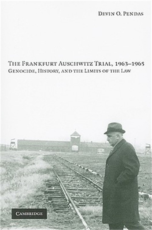 The Frankfurt Auschwitz Trial, 1963-1965: Genocide, History, and the Limits of t