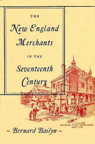 The New England Merchants in the Seventeenth Century by Bernard Bailyn: New