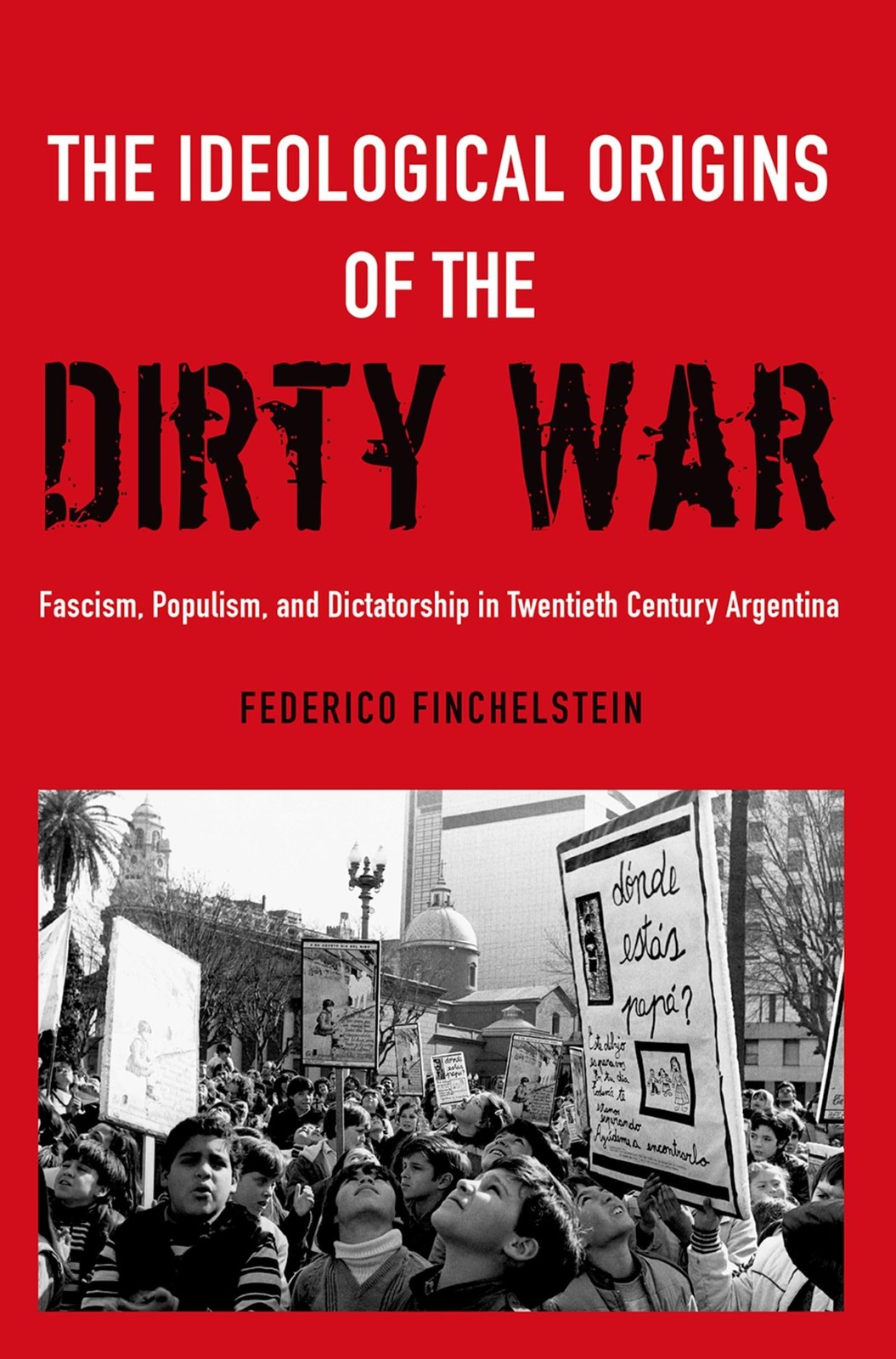 The Ideological Origins of the Dirty War: Fascism, Populism, and Dictatorshi…