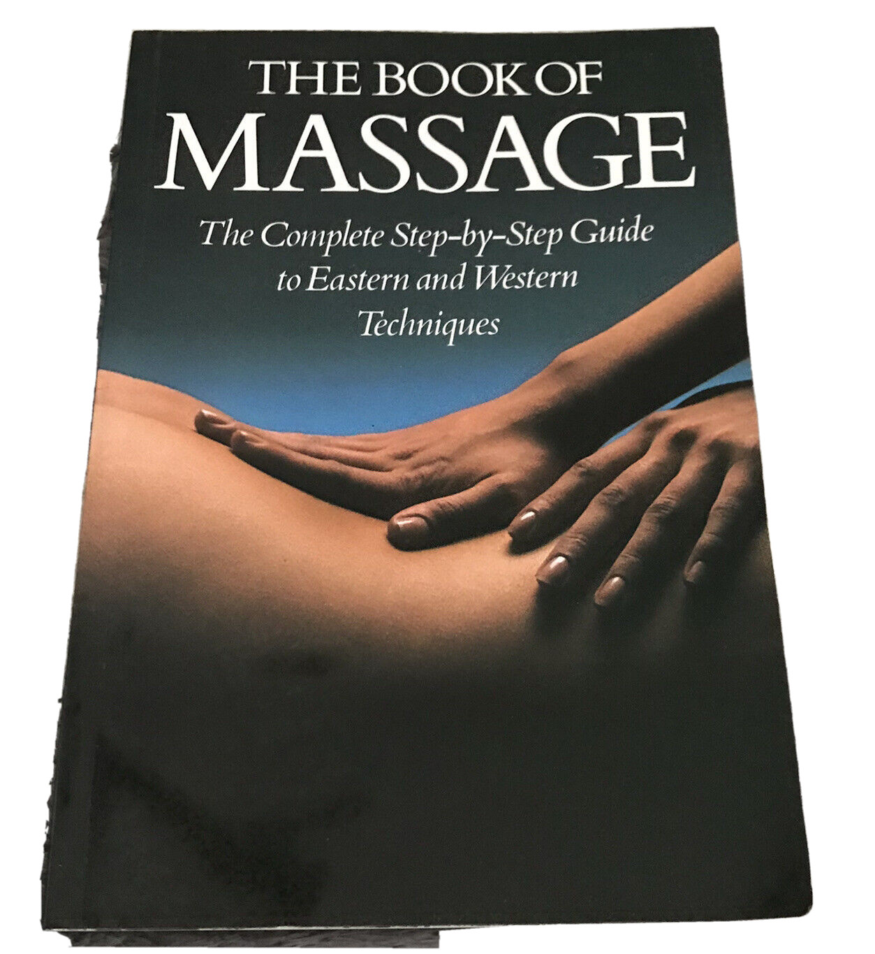 The Book Of Massage: The Complete Step-by-Step Guide To Eastern And Western Tech