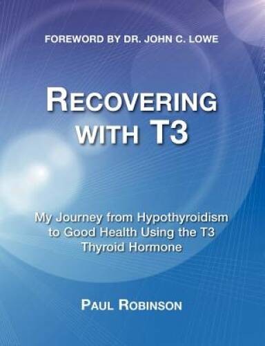 Recovering with T3: My Journey from Hypothyroidism to Good Health Using t – GOOD