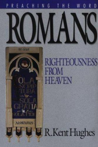 Preaching the Word Ser.: Romans : Righteousness from Heaven by R. Kent Hughes…
