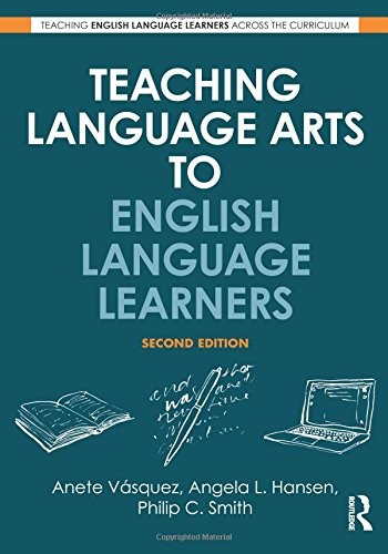 TEACHING LANGUAGE ARTS TO ENGLISH LANGUAGE LEARNERS By Anete Vasquez & Angela L.