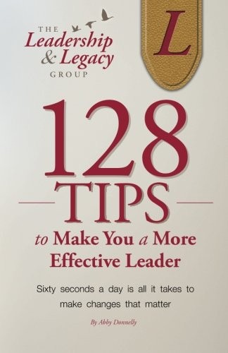128 Tips to Make You a More Effective Leader