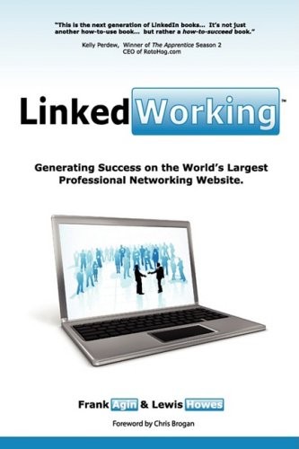 LinkedWorking: Generating Success on LinkedIn … the World’s Largest Prof…