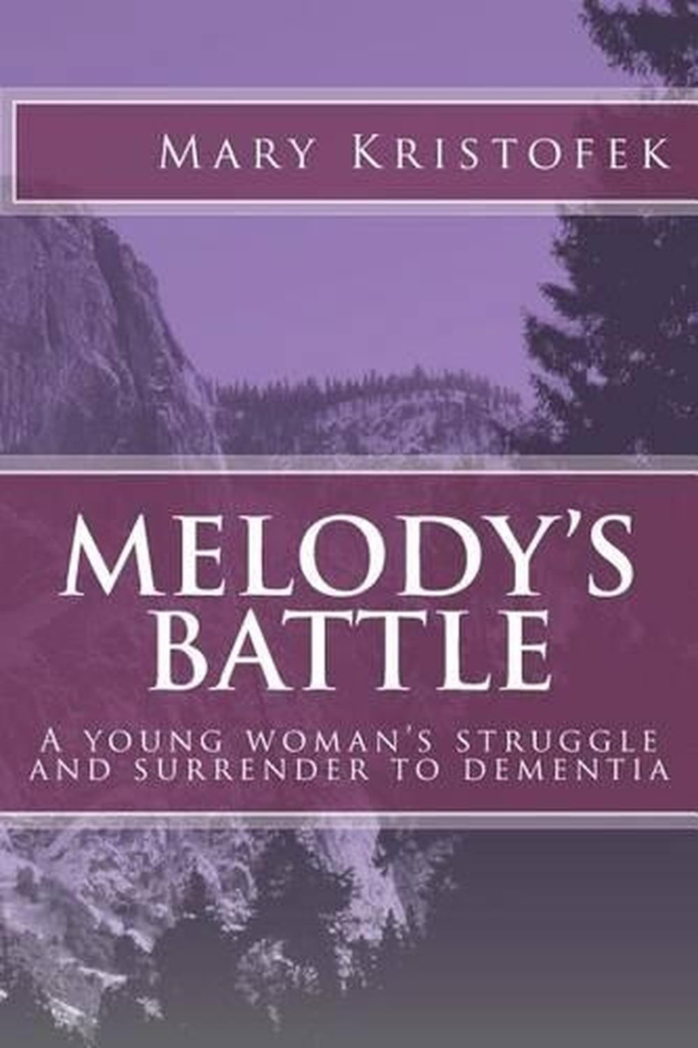 Melody’s Battle: A young woman’s struggle and surrender to dementia by Mary H. K