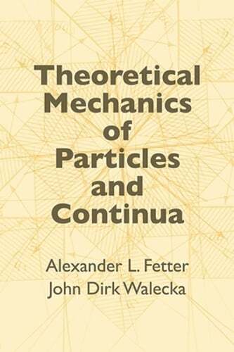 Theoretical Mechanics of Particles and Continua by Alexander L Fetter: New