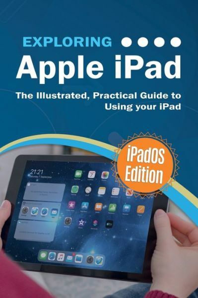 Exploring Apple Ipad: Ipados Edition: The Illustrated, Practical Guide To U…