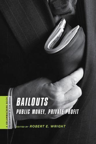 Bailouts : Public Money, Private Profit, Hardcover by Wright, Robert E. (EDT)…