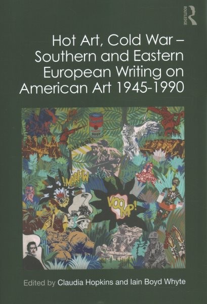 Hot Art, Cold War : Southern and Eastern European Writing on American Art 194…